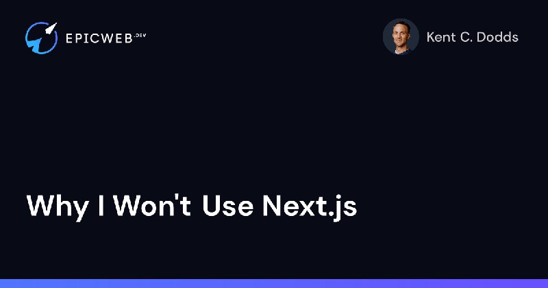 Why I Won't Use Next.js为什么知名开发者 Kent C. Dodds 不使用 Next.js 框架？他的推荐是 Remix 框架