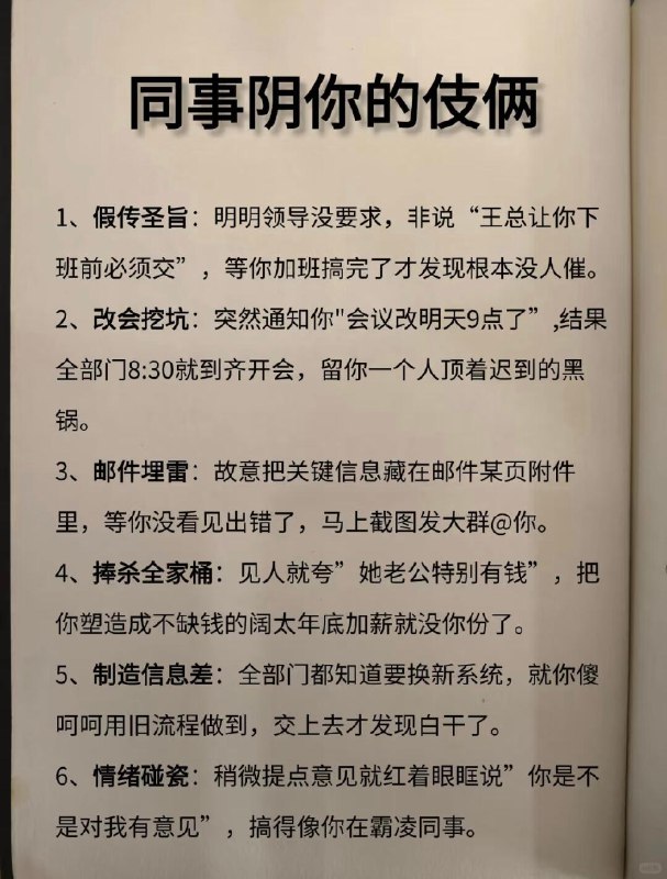 【同事阴你的伎俩】同事阴你的伎俩1、假传圣旨：明明领导没要求，非说“王总让你下班前必须交”，等你加班搞完了才发现根本没人催