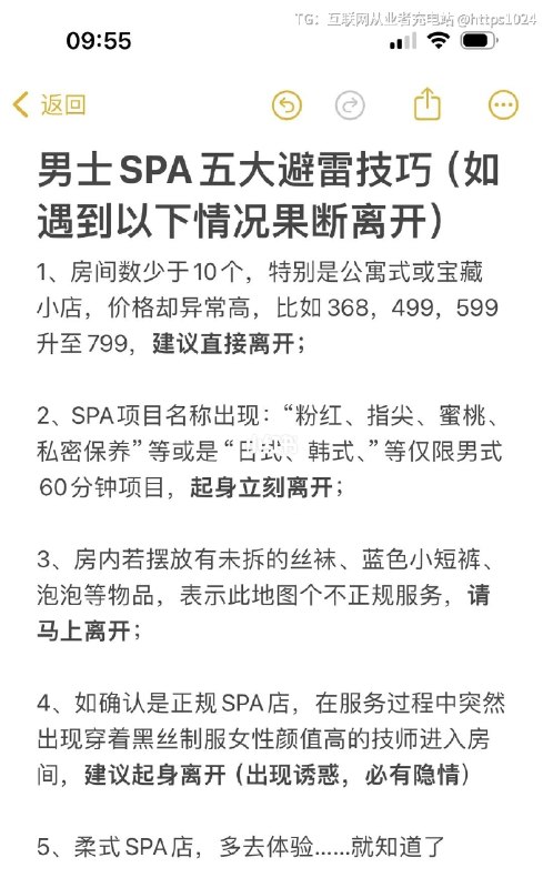 男士spa避雷5大技巧(立刻离开)1、房间数少于10个，特别是公寓式或宝藏小店，价格却异常高，比如368，499，599升至799，建议直接离开；2、SPA项目名称出现：“粉红、指尖、蜜桃、私密保养”等或是“日式、韩式、”等仅限男式60分钟项目，起身立刻离开；3、房内若摆放有未拆的丝袜、蓝色小短裤、泡泡等物品，表示此地图个不正规服务，请马上离开；4、如确认是正规SPA店，在服务过程中突然出现穿着黑丝制服女性颜值高的技师进入房间，建议起身离开（出现诱惑，必有隐情）5、柔式SPA店，多去体验……就知道了互联网充电｜优质资源优质内容｜内幕消息
