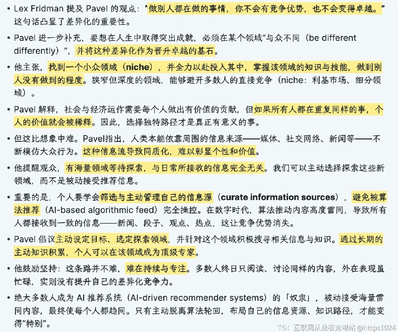 最近在看 Lex Fridman 对 Telegram 创始人 Pavel Durov 的采访，其中提到的两个观点非常认同：1. 差异化是成功的基石：如果所有人都在做同样的事，个人的价值就会被稀释，be different > be better2. 算法推荐会让你变得趋同：同样的热点，同样的信息，无法形成差异化Pavel 提议在这个推荐算法的时代，需要主动去构建信息源，这也是为什么我只使用 X Pro 来浏览 twitter 的原因